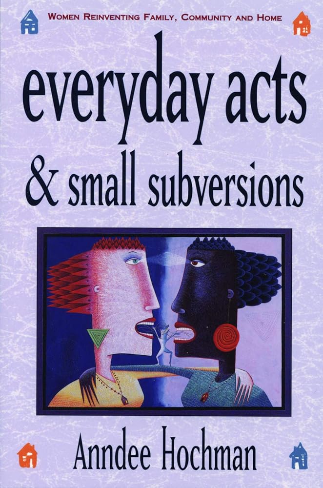 Everyday Acts and Small Subversions: Women Reinventing Family, Community and Home cover image